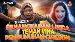 Benarkah Linda Teman Vina dalam Kasus Cirebon Telah Ditangkap? Cek Faktanya