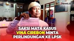 Buka Suara Kasus Pembunuhan Vina Cirebon, Saksi Suroto Minta Perlindungan ke LPSK