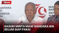 Bandara IKN Tak Siap untuk Upacara 17 Agustus, Menteri Basuki Minta Maaf