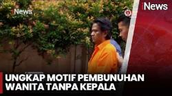 Terungkap! Ini Motif Keji Pelaku Pembunuhan Perempuan Tanpa Kepala
