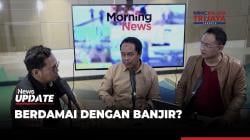 MORNING NEWS: Curah Hujan Tinggi, Berdamai dengan Banjir?