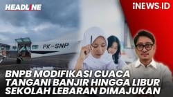 Headline iNEWS.ID: BNPB Modifikasi Cuaca untuk Tangani Banjir hingga Libur Sekolah Lebaran Dimajukan