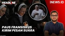 Headline iNEWS.ID: Paus Fransiskus Kirim Pesan Suara Pertama sejak Dirawat