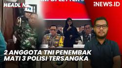 Headline iNEWS.ID: 2 Anggota TNI Penembak 3 Polisi di Way Kanan Lampung Ditetapkan Tersangka