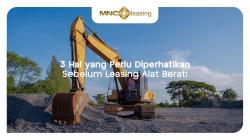 Catat! Ini 3 Hal yang Perlu Diperhatikan sebelum Leasing Alat Berat