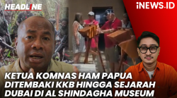 HEADLINE iNews.id: Ketua Komnas HAM Papua Ditembaki KKB hingga Menelusuri Sejarah Dubai di Al Shindagha Museum