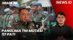 Headline iNEWS.ID: Panglima TNI Mutasi 117 Pati, Danpaspampres Era Jokowi Diganti