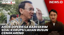 Headline iNEWS.ID: Ahok Diperiksa Bareskrim soal Kasus Korupsi Lahan Rusun Cengkareng