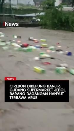 Cirebon Dikepung Banjir, Gudang Supermarket Jebol, Barang Dagangan Hanyut Terbawa Arus