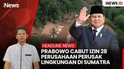 Prabowo Cabut Izin 28 Perusahaan Biang Kerok Bencana Sumatra, Selanjutnya Apa?