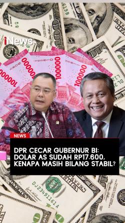 DPR Cecar Gubernur BI: Dolar AS Sudah Rp17.600, Kenapa Masih Bilang Stabil?