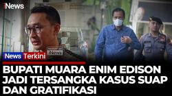 KPK Resmi Tetapkan Bupati Muara Enim Edison Tersangka Suap dan Gratifikasi