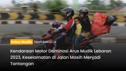 Kendaraan Motor Dominasi Arus Mudik Lebaran 2023, Keselamatan di Jalan Masih Menjadi Tantangan