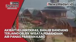 VIDEO: Akibat Hujan Deras, Banjir Bandang Terjang Objek Wisata Pemandian Air Panas Pariban Karo