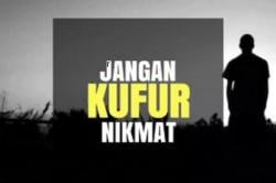 Kalam : Kufur Nikmat, Penyakit yang Banyak Menjangkiti Orang Zaman Sekarang, Apa Itu  Kufur Nikmat?