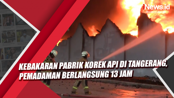 Video Kebakaran Pabrik Korek Api Di Tangerang, Pemadaman Berlangsung 13 Jam