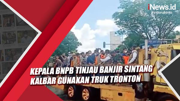 Video Kepala BNPB Tinjau Banjir Sintang Kalbar Gunakan Truk Tronton