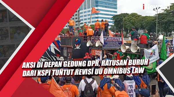 Video Aksi di Depan Gedung DPR, Ratusan Buruh dari KSPI Tuntut Revisi UU Omnibus Law