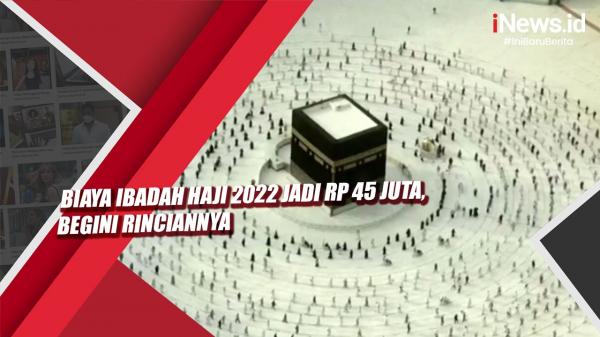 Biaya Ibadah Haji 2022 Jadi Rp 45 Juta, Begini Rinciannya