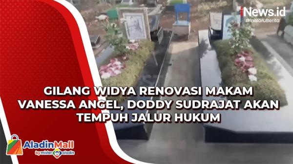 Gilang Widya Renovasi Makam Vanessa Angel, Doddy Sudrajat Akan Tempuh Jalur Hukum