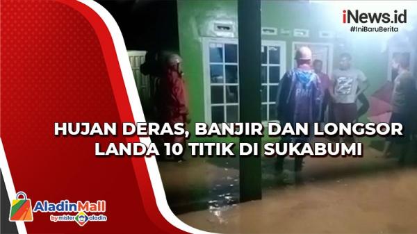 Hujan Deras, Banjir dan Longsor Landa 10 Titik di Sukabumi