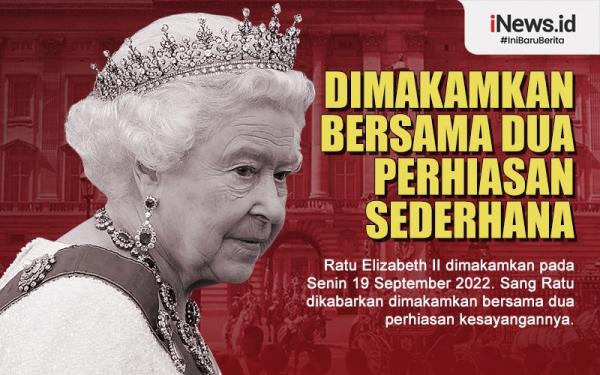 Infografis Ratu Elizabeth II Yang Dimakamkan Bersama 2 Perhiasan Berharga