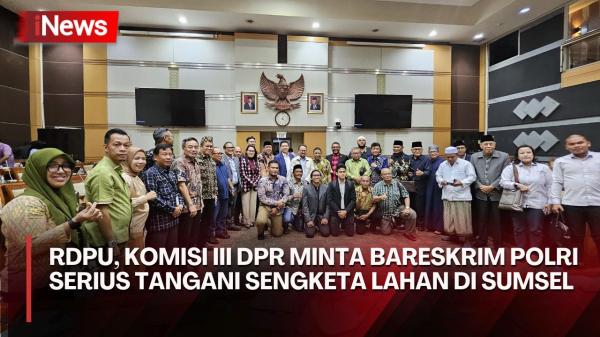 RDPU: Komisi III DPR Minta Bareskrim Polri Lebih Serius Tangani Sengketa Lahan di Sumsel
