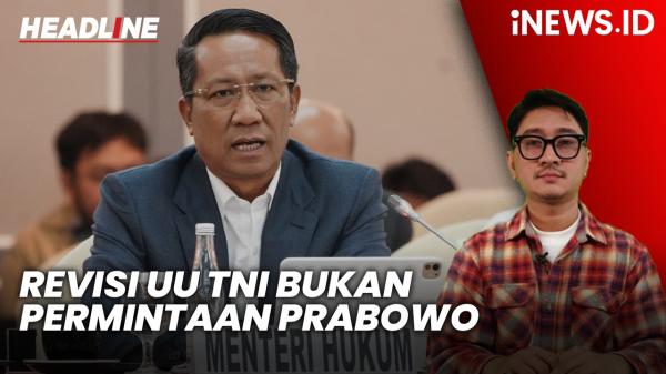 Headline iNEWS.ID: Menkum Tegaskan Revisi UU TNI Bukan Permintaan Prabowo