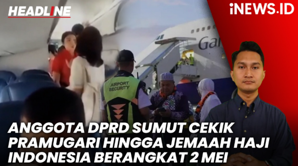 Headline iNews.id: Anggota DPRD Sumut Cekik Pramugari hingga Jemaah Haji Indonesia Berangkat 2 Mei