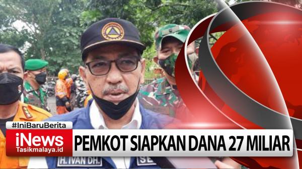 Video Pemkot Tasikmalaya Siapkan Rp27 Miliar untuk Tanggap Darurat Bencana