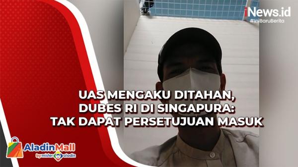 Dubes RI Di Singapura : UAS Tak Dapat Persetujuan Masuk. Ustadz Kondang Itu Mengaku Ditahan