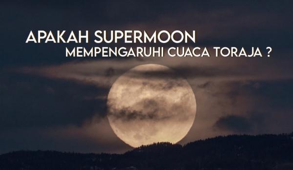 Fenomena Supermoon akan Terlihat di Langit Toraja Hari ini, Apakah Mempengaruhi Cuaca Toraja ?