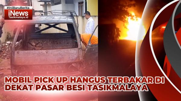 VIDEO: Mobil Pick Up Hangus Terbakar di Dekat Pasar Besi Tasikmalaya, Sopir dan Penumpang Menghilang