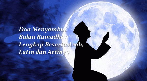 4 Doa Menyambut Bulan Ramadhan Lengkap Beserta Arab, Latin dan Artinya
