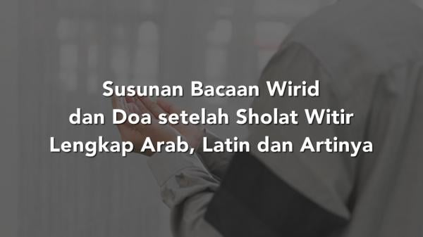 Susunan Bacaan Wirid Dan Doa Setelah Sholat Witir Lengkap Arab, Latin ...