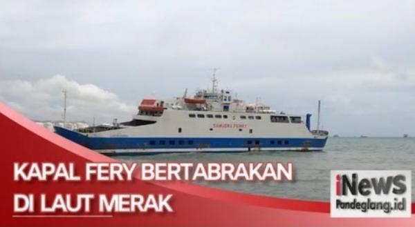 Kapal Ferry Tabrakan di Laut Merak hingga Saat ini Masih Kandas