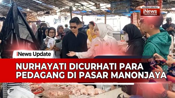 VIDEO: Anggota Komisi IX DPR RI Nurhayati Dicurhati Para Pedagang Di Pasar Manonjaya Tasikmalaya