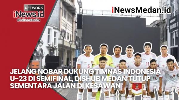 Jelang Nobar Dukung Semifinal Timnas Indonesia U-23, Dishub Medan Tutup Sementara Jalan di Kesawan