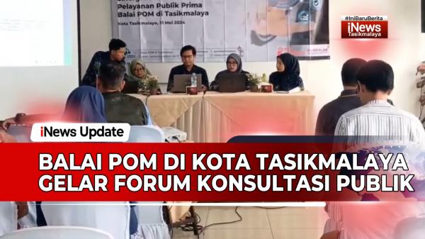 VIDEO: Tingkatkan Kualitas Pelayanan, Balai POM di Kota Tasikmalaya Gelar Forum Konsultasi Publik