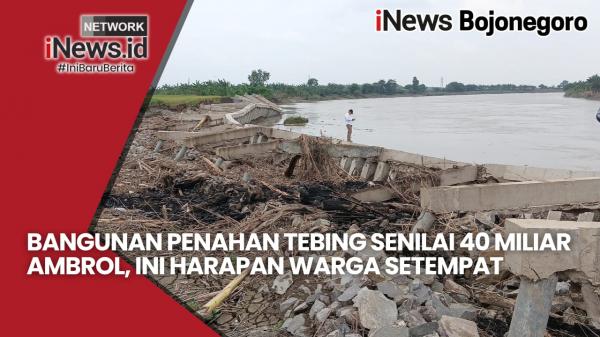 Bangunan Penahan Tebing Senilai Rp40 Miliar di Bojonegoro Ambrol, Ini Harapan Warga Setempat