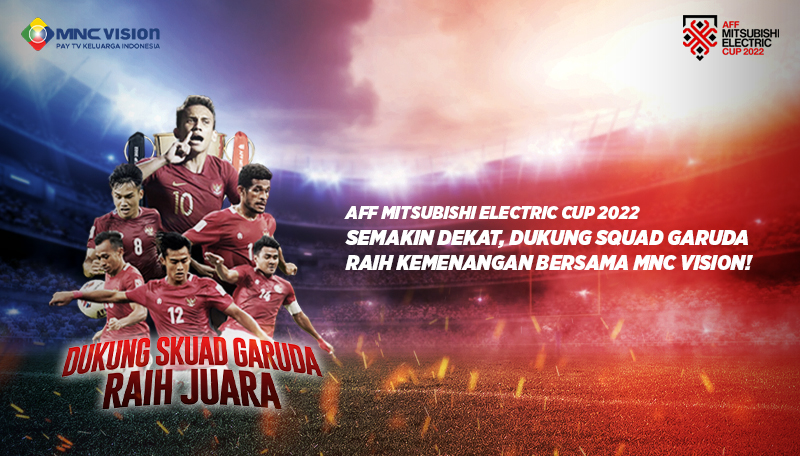Piala AFF 2022 Makin Dekat, Dukung Garuda Raih Juara Bersama MNC Vision!