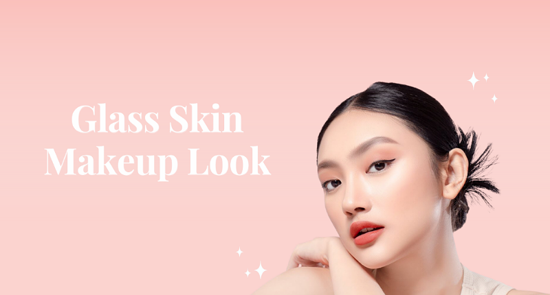 Mengenal Glass Skin, Makeup ala Korea dan Cara Mengaplikasikannya
