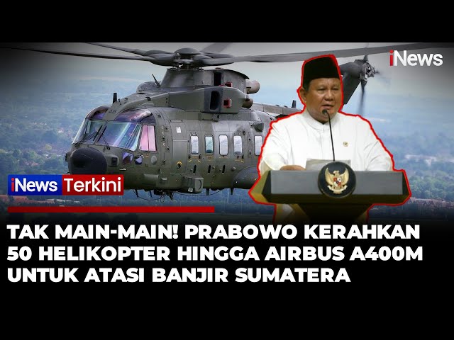 Presiden Prabowo Kerahkan 50 Helikopter, Hercules-Airbus A400M Buat Tangani Banjir Sumatera